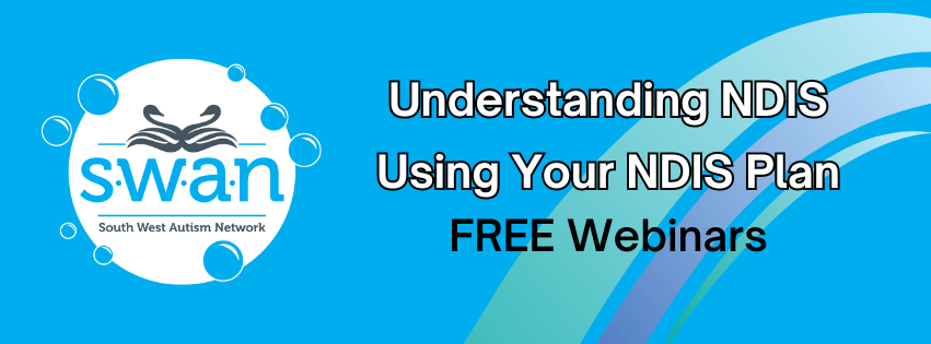 On a blue background is is the SWAN logo and white text reading 'Understanding NDIS' then 'Using Your NDIS Plan', followed by black text reading 'FREE Webinars.