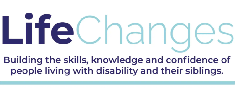 Life Changes
Building the skills, knowledge and confidence of people living with disability and their siblings.