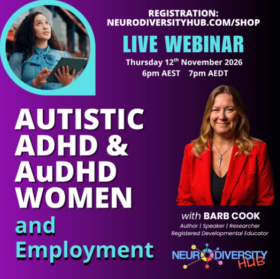 Registration: neurodiversity.com/shop Live webinar Thursday 12th November 2026 6pm AEST  7pm AEDT Autistic ADHD & AuDHD Women and Employment with Barb Cook Author/Speaker/Researcher Registered Developmental Educator Neurodiversity Hub colourful logo Picture of a woman holding an ipad in the top left Photo of Barb Cook on the right wearing a red jacket
