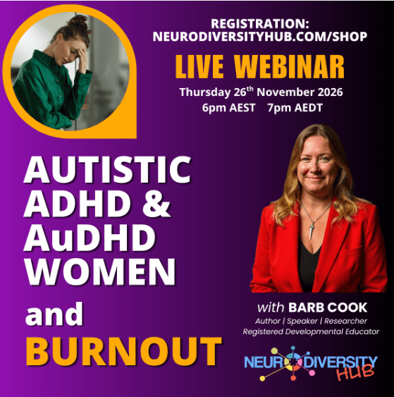 Registration: neurodiversity.com/shop Live webinar Thursday 26th November 2026 6pm AEST 7pm AEDT Autistic ADHD & AuDHD Women and Burnout with Barb Cook Author/Speaker/Researcher Registered Developmental Educator Neurodiversity Hub colourful logo Picture of a woman with her head in her hand in the top left Photo of Barb Cook on the right wearing a red jacket
