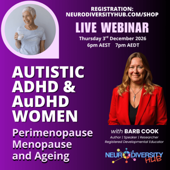 Registration: neurodiversity.com/shop Live webinar Thursday 3rdth December 2026 6pm AEST 7pm AEDT Autistic ADHD & AuDHD Women Perimenopause Menopause and Ageing with Barb Cook Author/Speaker/Researcher Registered Developmental Educator Neurodiversity Hub colourful logo Picture of a woman having a drink in the top left Photo of Barb Cook on the right wearing a red jacket